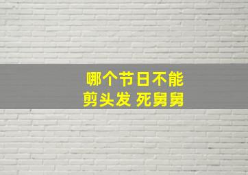 哪个节日不能剪头发 死舅舅